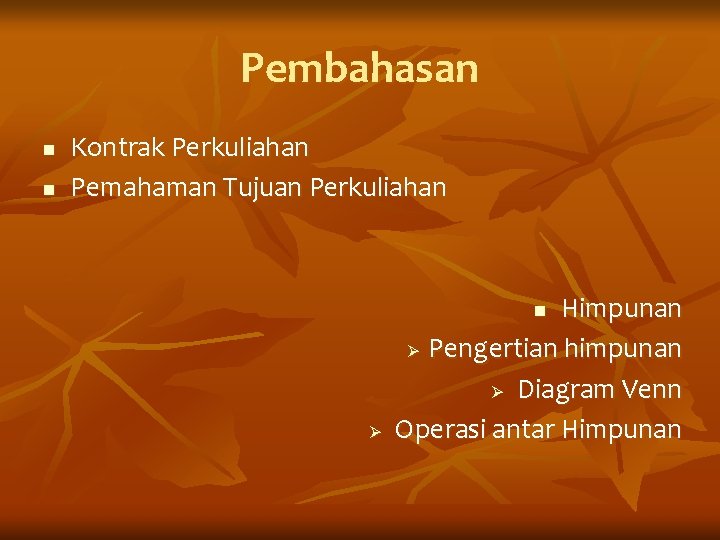 Pembahasan n n Kontrak Perkuliahan Pemahaman Tujuan Perkuliahan Himpunan Ø Pengertian himpunan Ø Diagram