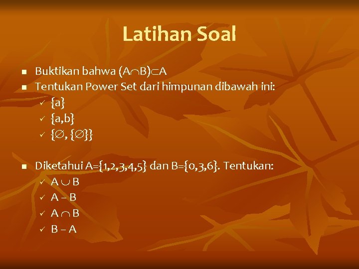 Latihan Soal n n n Buktikan bahwa (A B) A Tentukan Power Set dari