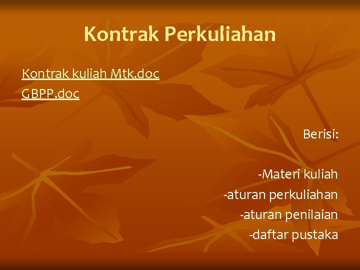 Kontrak Perkuliahan Kontrak kuliah Mtk. doc GBPP. doc Berisi: -Materi kuliah -aturan perkuliahan -aturan
