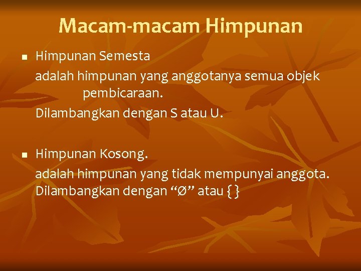 Macam-macam Himpunan n n Himpunan Semesta adalah himpunan yang anggotanya semua objek pembicaraan. Dilambangkan