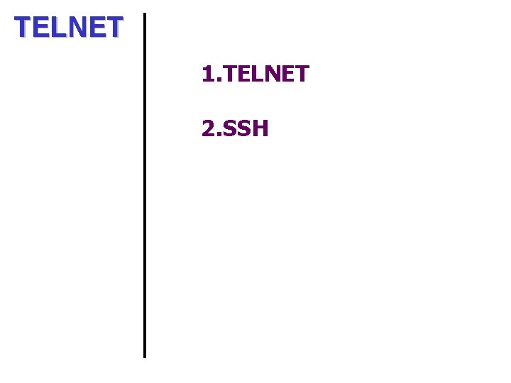 TELNET 1. TELNET 2. SSH 