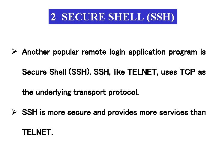 2 SECURE SHELL (SSH) Ø Another popular remote login application program is Secure Shell