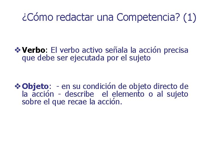 ¿Cómo redactar una Competencia? (1) v Verbo: El verbo activo señala la acción precisa ¿Cómo redactar una Competencia? (1) v Verbo: El verbo activo señala la acción precisa