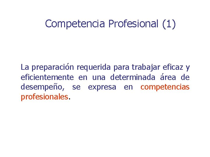 Competencia Profesional (1) La preparación requerida para trabajar eficaz y eficientemente en una determinada Competencia Profesional (1) La preparación requerida para trabajar eficaz y eficientemente en una determinada