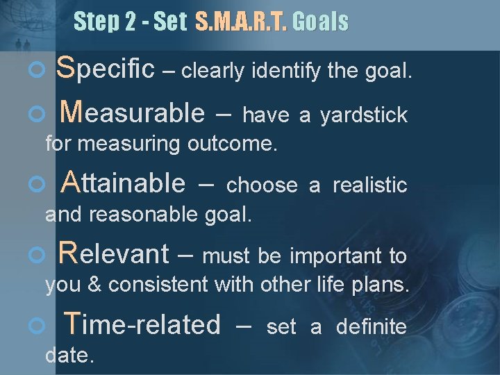 Step 2 - Set S. M. A. R. T. Goals Specific – clearly identify