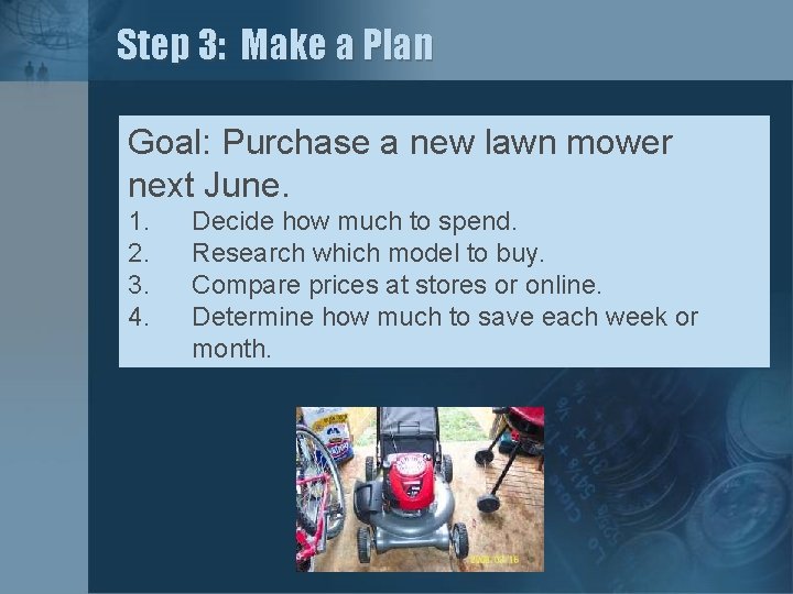 Step 3: Make a Plan Goal: Purchase a new lawn mower next June. 1.