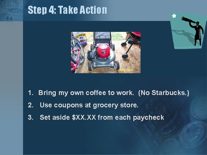 Step 4: Take Action 1. Bring my own coffee to work. (No Starbucks. )
