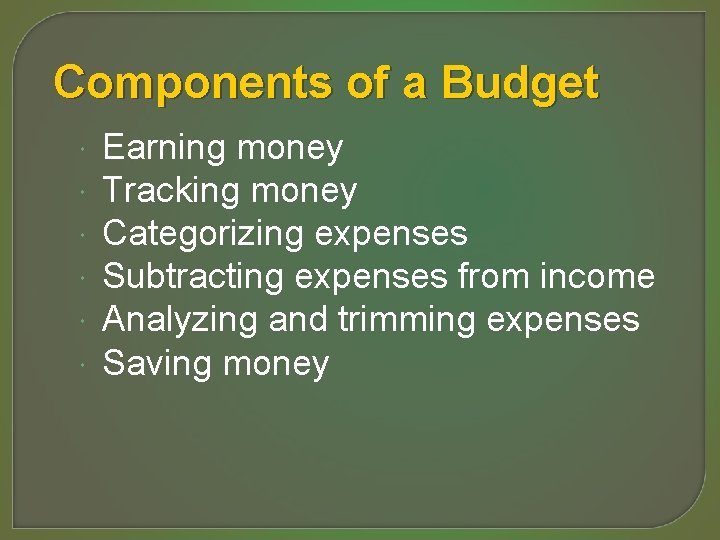 Components of a Budget Earning money Tracking money Categorizing expenses Subtracting expenses from income