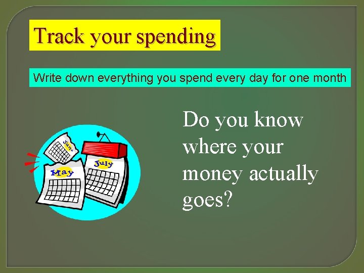Track your spending Write down everything you spend every day for one month Do