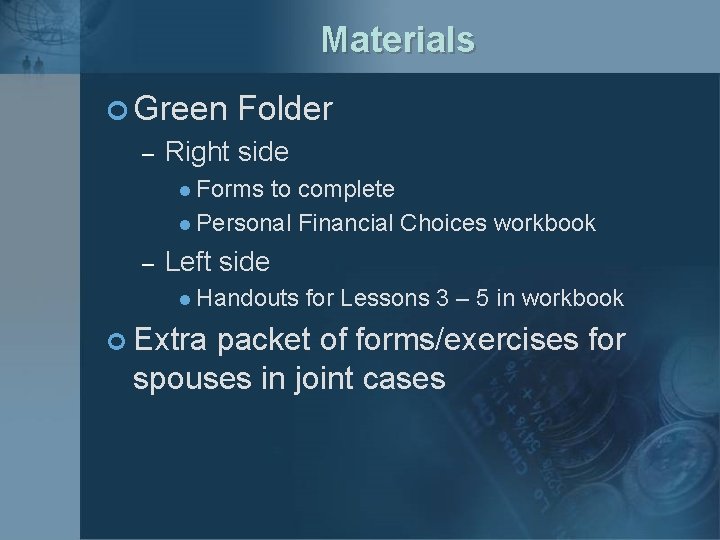 Materials ¢ Green – Folder Right side l Forms to complete l Personal Financial