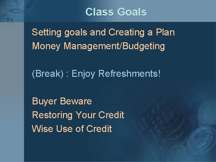Class Goals Setting goals and Creating a Plan Money Management/Budgeting (Break) : Enjoy Refreshments!