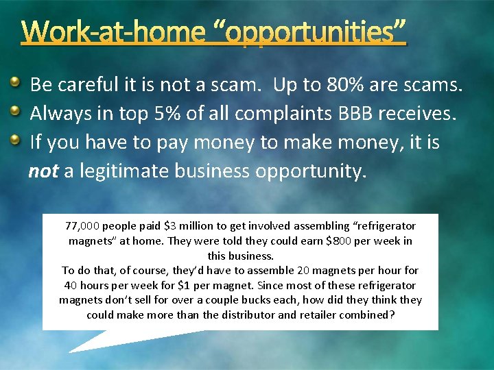Work-at-home “opportunities” Be careful it is not a scam. Up to 80% are scams.