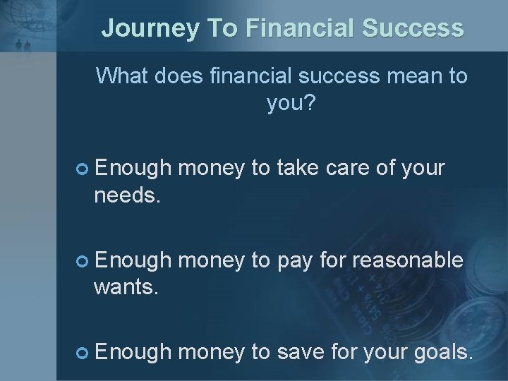 Journey To Financial Success What does financial success mean to you? ¢ Enough money