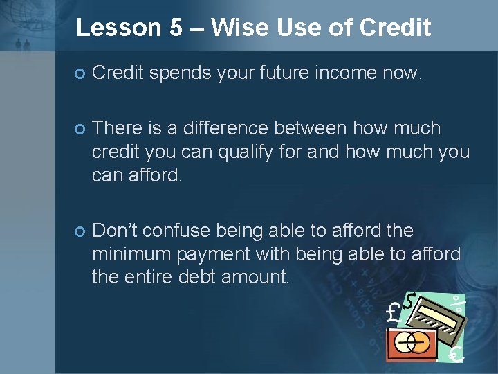 Lesson 5 – Wise Use of Credit ¢ Credit spends your future income now.