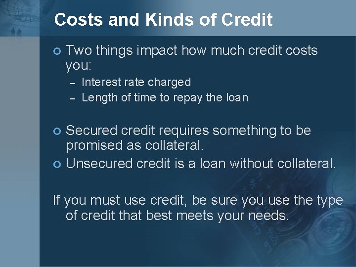 Costs and Kinds of Credit ¢ Two things impact how much credit costs you: