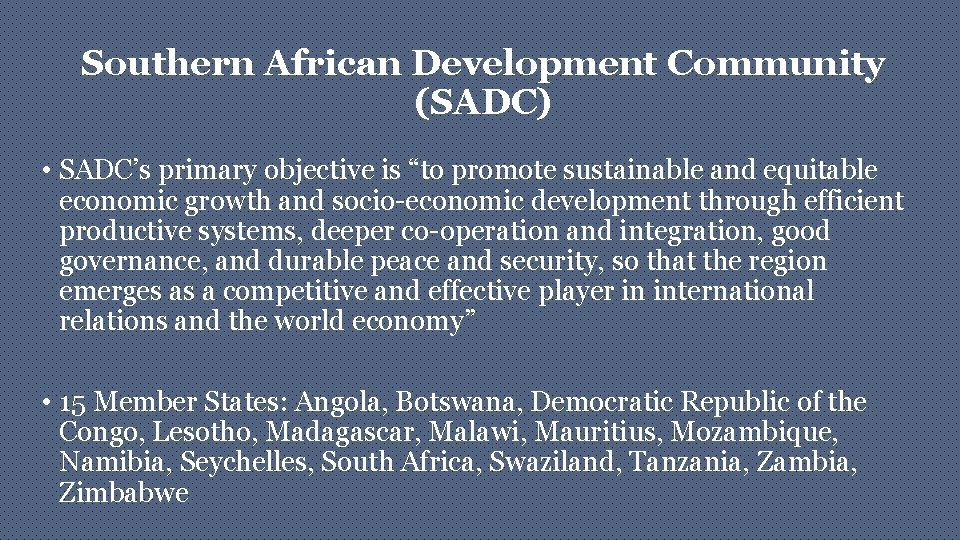 Southern African Development Community (SADC) • SADC’s primary objective is “to promote sustainable and