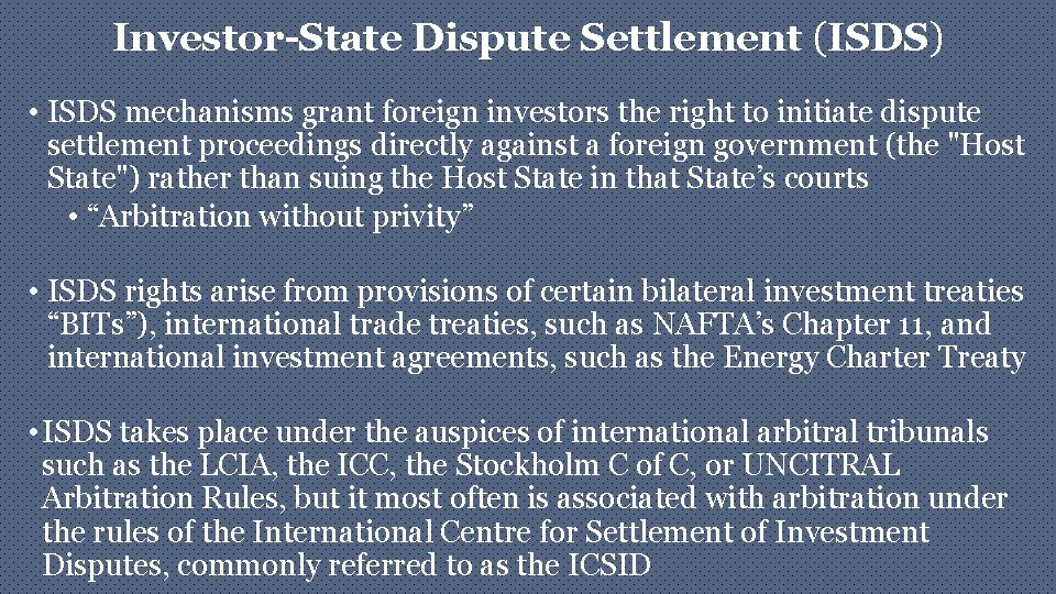 Investor-State Dispute Settlement (ISDS) • ISDS mechanisms grant foreign investors the right to initiate