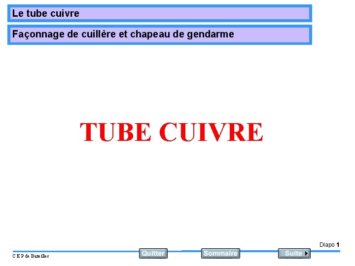 Le tube cuivre Façonnage de cuillère et chapeau de gendarme TUBE CUIVRE Diapo 1