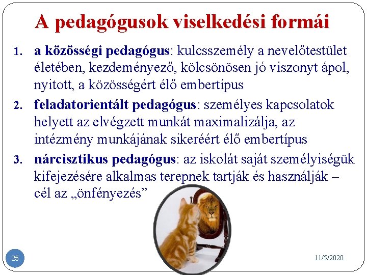 A pedagógusok viselkedési formái 1. a közösségi pedagógus: kulcsszemély a nevelőtestület életében, kezdeményező, kölcsönösen A pedagógusok viselkedési formái 1. a közösségi pedagógus: kulcsszemély a nevelőtestület életében, kezdeményező, kölcsönösen