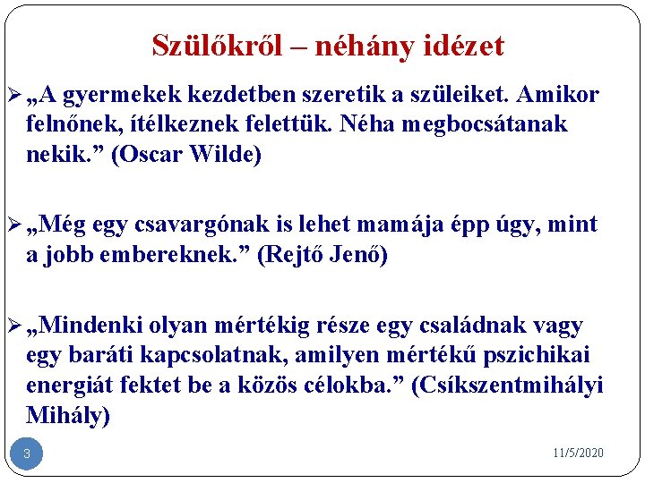 Szülőkről – néhány idézet Ø „A gyermekek kezdetben szeretik a szüleiket. Amikor felnőnek, ítélkeznek Szülőkről – néhány idézet Ø „A gyermekek kezdetben szeretik a szüleiket. Amikor felnőnek, ítélkeznek