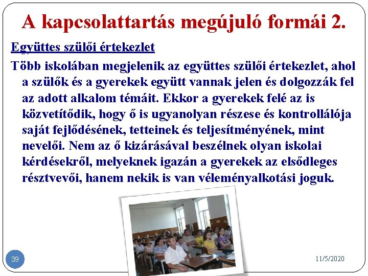 A kapcsolattartás megújuló formái 2. Együttes szülői értekezlet Több iskolában megjelenik az együttes szülői A kapcsolattartás megújuló formái 2. Együttes szülői értekezlet Több iskolában megjelenik az együttes szülői