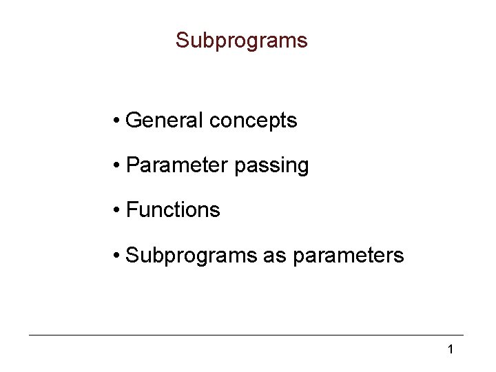 Subprograms • General concepts • Parameter passing • Functions • Subprograms as parameters 1