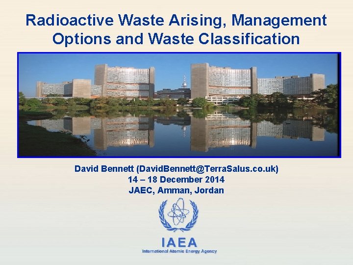 Radioactive Waste Arising, Management Options and Waste Classification David Bennett (David. Bennett@Terra. Salus. co.