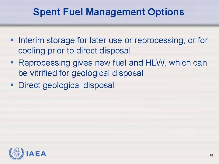 Spent Fuel Management Options • Interim storage for later use or reprocessing, or for
