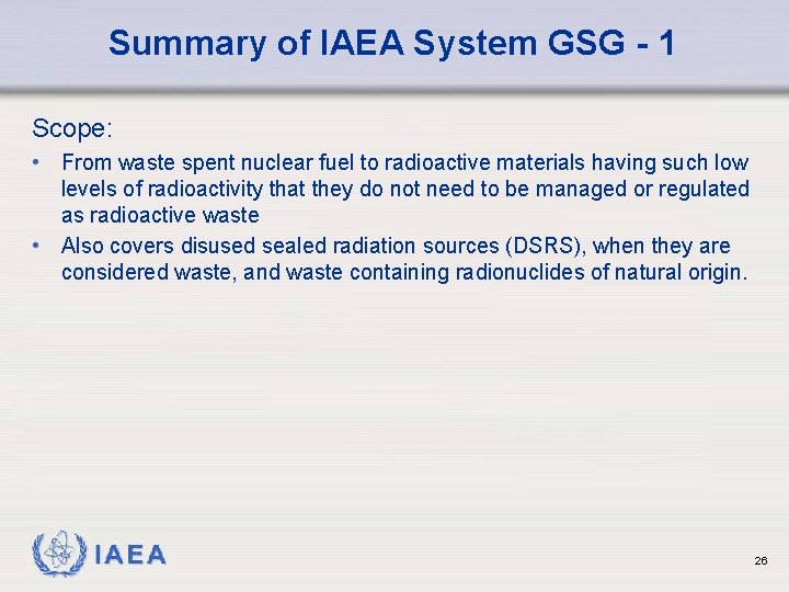 Summary of IAEA System GSG - 1 Scope: • From waste spent nuclear fuel