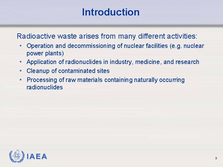 Introduction Radioactive waste arises from many different activities: • Operation and decommissioning of nuclear