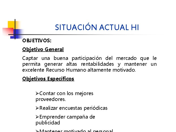 SITUACIÓN ACTUAL HI OBJETIVOS: Objetivo General Captar una buena participación del mercado que le