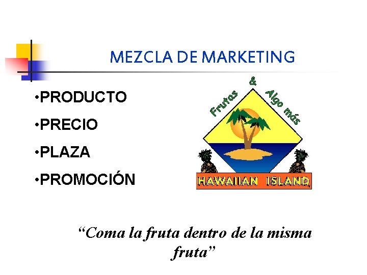 MEZCLA DE MARKETING • PRODUCTO • PRECIO • PLAZA • PROMOCIÓN “Coma la fruta