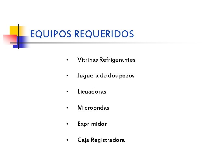 EQUIPOS REQUERIDOS • Vitrinas Refrigerantes • Juguera de dos pozos • Licuadoras • Microondas