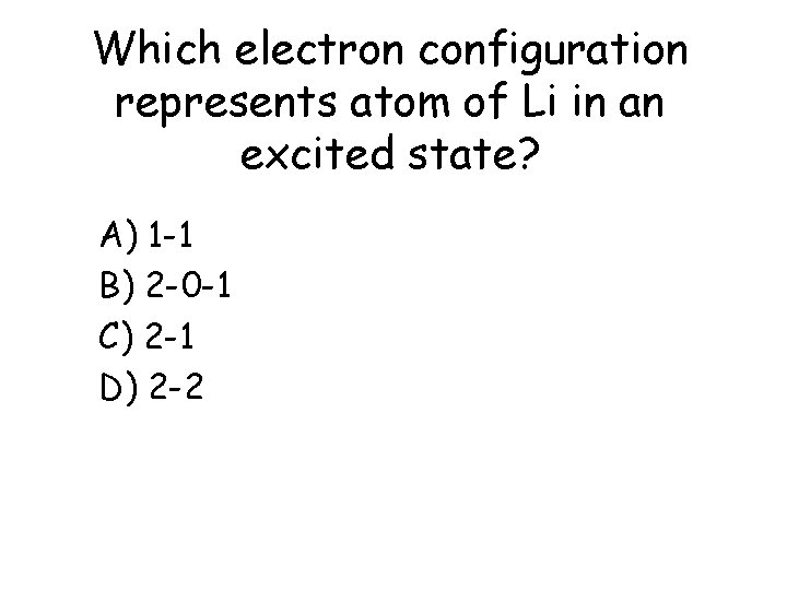 Which electron configuration represents atom of Li in an excited state? a) b) c)