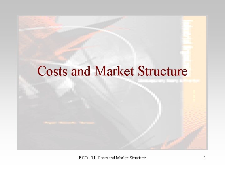 Costs and Market Structure ECO 171: Costs and Market Structure 1 