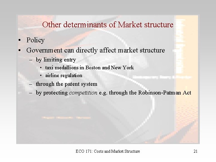 Other determinants of Market structure • Policy • Government can directly affect market structure
