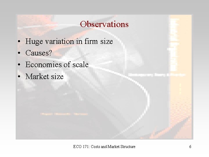 Observations • • Huge variation in firm size Causes? Economies of scale Market size