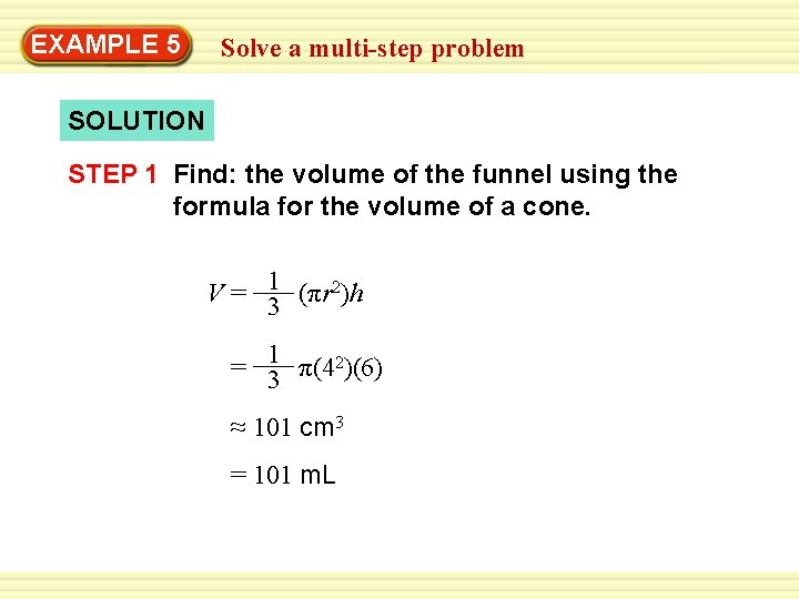 EXAMPLE 5 Solve a multi-step problem SOLUTION STEP 1 Find: the volume of the EXAMPLE 5 Solve a multi-step problem SOLUTION STEP 1 Find: the volume of the