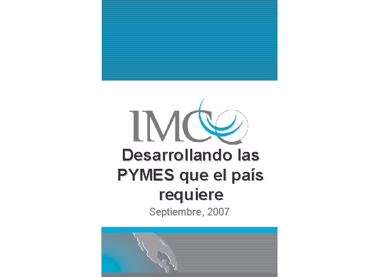 Desarrollando las PYMES que el país requiere Septiembre, 2007 