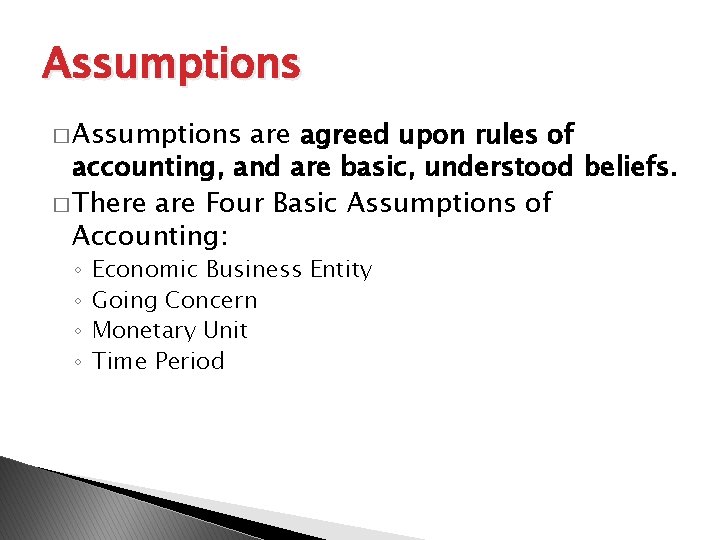 Assumptions � Assumptions are agreed upon rules of accounting, and are basic, understood beliefs.