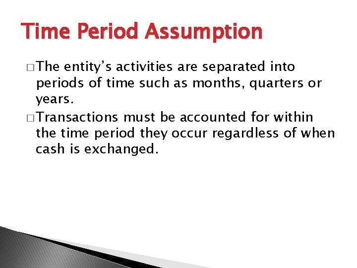 Time Period Assumption � The entity’s activities are separated into periods of time such