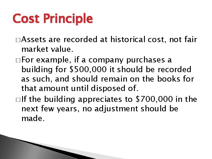 Cost Principle � Assets are recorded at historical cost, not fair market value. �