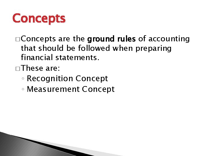 Concepts � Concepts are the ground rules of accounting that should be followed when