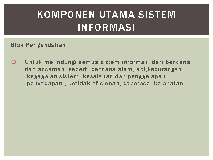 KOMPONEN UTAMA SISTEM INFORMASI Blok Pengendalian, Untuk melindungi semua sistem informasi dari bencana dan