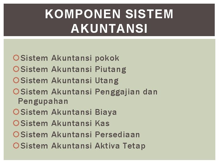 KOMPONEN SISTEM AKUNTANSI Sistem Akuntansi Pengupahan Sistem Akuntansi pokok Piutang Utang Penggajian dan Biaya