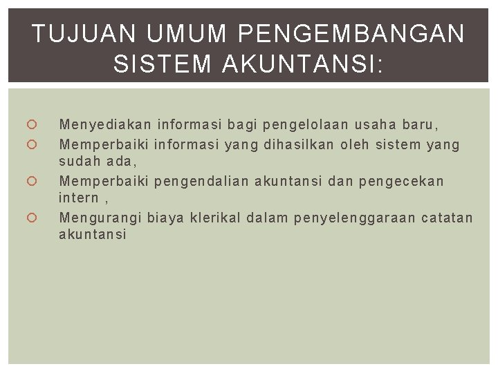 TUJUAN UMUM PENGEMBANGAN SISTEM AKUNTANSI: Menyediakan informasi bagi pengelolaan usaha baru, Memperbaiki informasi yang