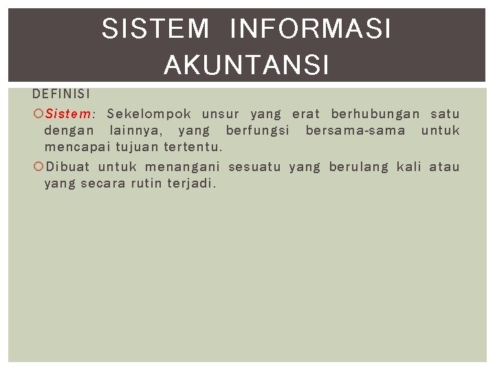 SISTEM INFORMASI AKUNTANSI DEFINISI Sistem: Sekelompok unsur yang erat berhubungan satu dengan lainnya, yang