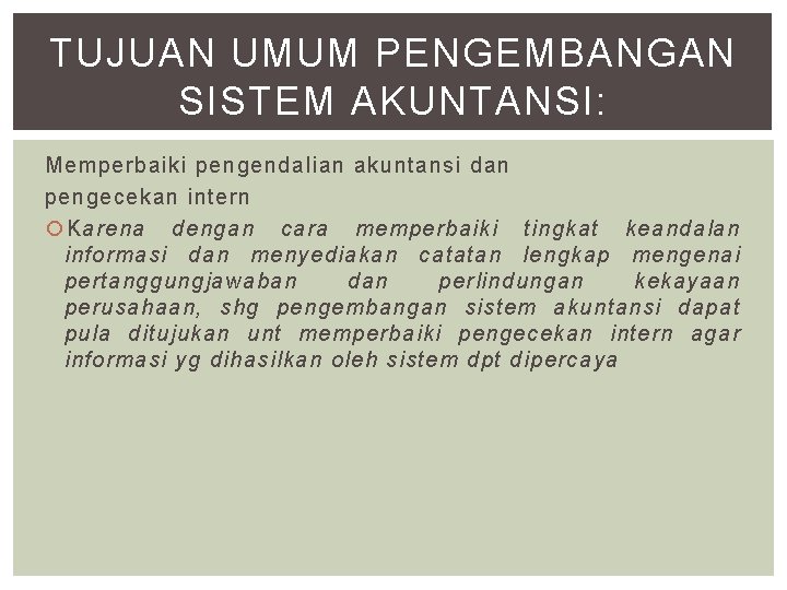 TUJUAN UMUM PENGEMBANGAN SISTEM AKUNTANSI: Memperbaiki pengendalian akuntansi dan pengecekan intern Karena dengan cara