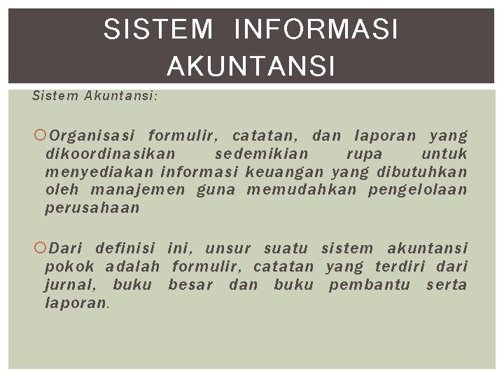 SISTEM INFORMASI AKUNTANSI Sistem Akuntansi: Organisasi formulir, catatan, dan laporan yang dikoordinasikan sedemikian rupa