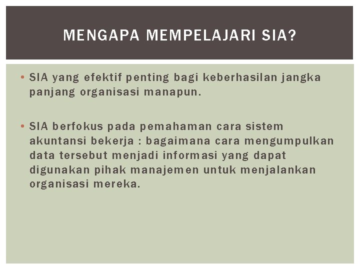 MENGAPA MEMPELAJARI SIA? • SIA yang efektif penting bagi keberhasilan jangka panjang organisasi manapun.